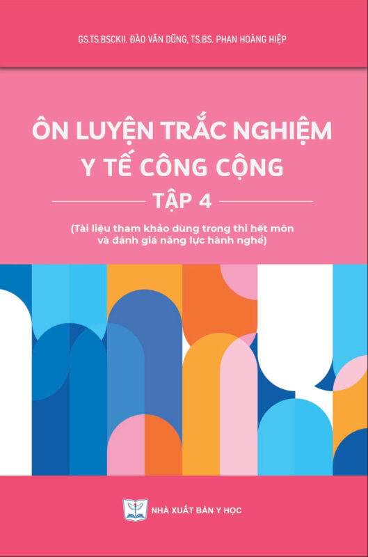 Ôn luyện trắc nghiệm y tế công cộng Tập 4 (Tài liệu tham khảo dùng trong thi hết môn và đánh giá năng lực hành nghề) bản giấy